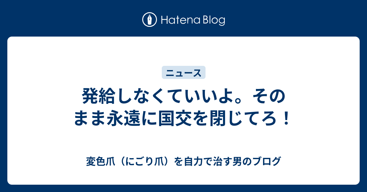 発給しなくていいよ。そのまま永遠に国交を閉じてろ！ - 変色爪（にごり爪）を自力で治す男のブログ
