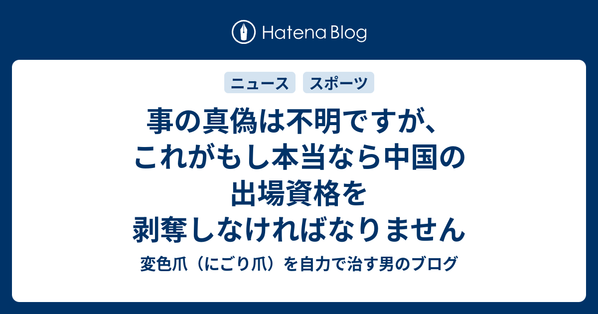 事の真偽は不明ですが、これがもし本当なら中国の出場資格を剥奪しなければなりません - 変色爪（にごり爪）を自力で治す男のブログ