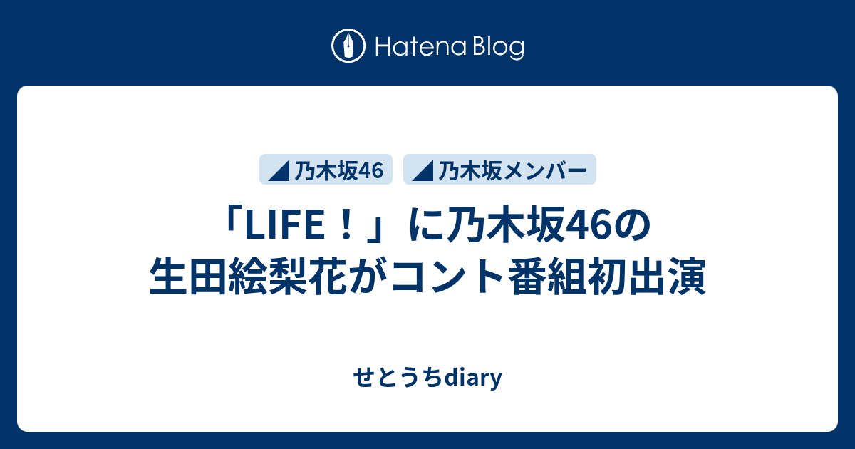 Life に乃木坂46の生田絵梨花がコント番組初出演 せとうちdiary