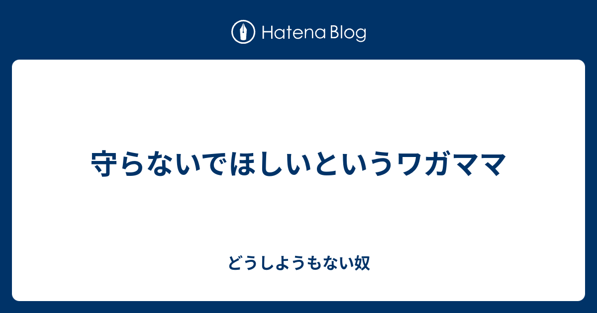 守らないでほしいというワガママ どうしようもない奴 4531