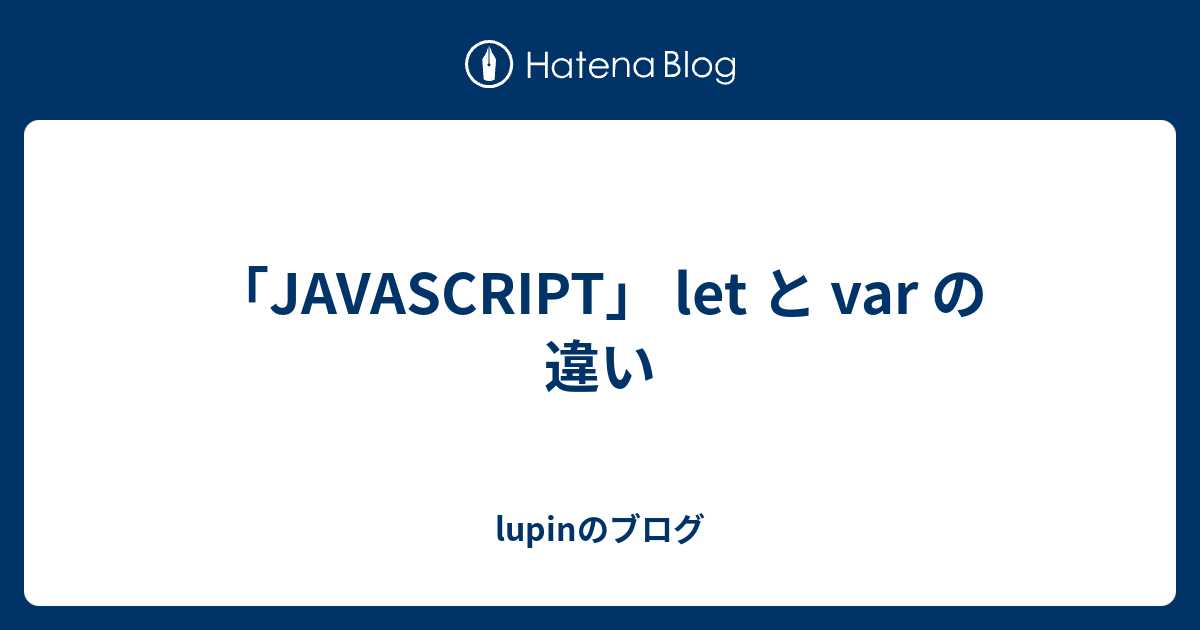 「JAVASCRIPT」 let と var の違い - lupinのブログ