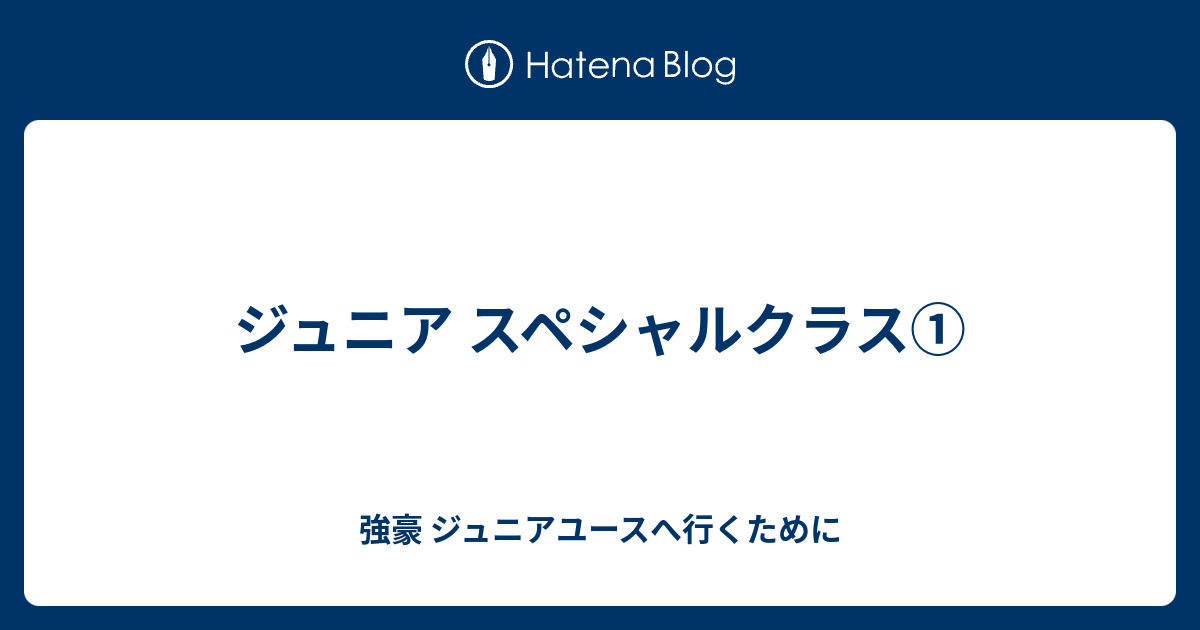 ジュニア スペシャルクラス 強豪 ジュニアユースへ行くために