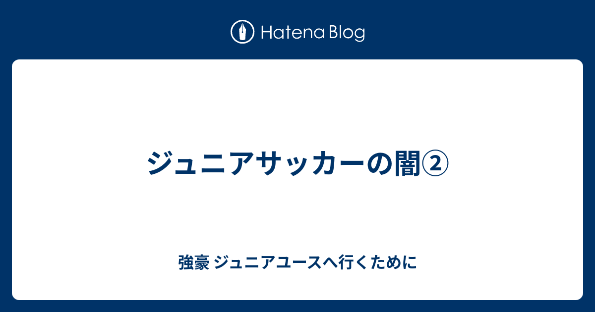 ジュニアサッカーの闇 強豪 ジュニアユースへ行くために