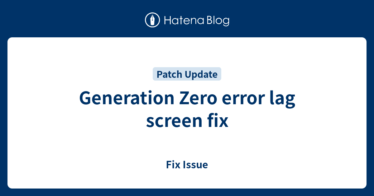 Generation Zero error lag screen fix - Fix Issue