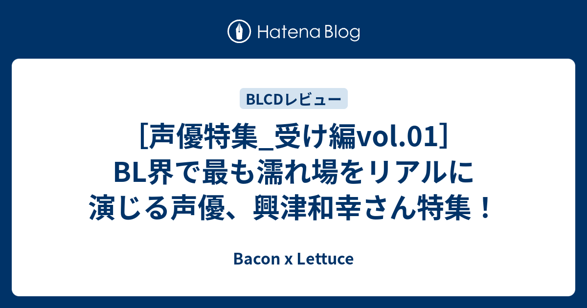 声優特集 受け編vol 01 Bl界で最も濡れ場をリアルに演じる声優 興津和幸さん特集 Bacon X Lettuce