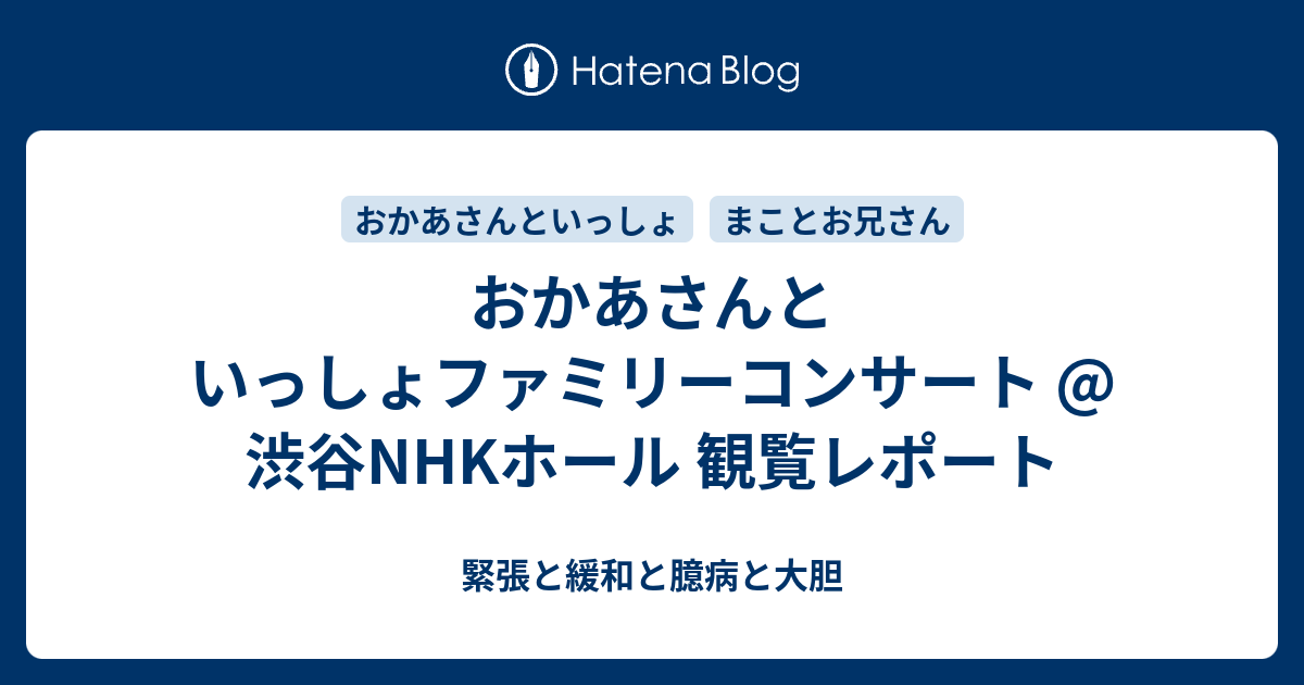 おかあさんといっしょファミリーコンサート 渋谷nhkホール 観覧レポート 緊張と緩和と臆病と大胆