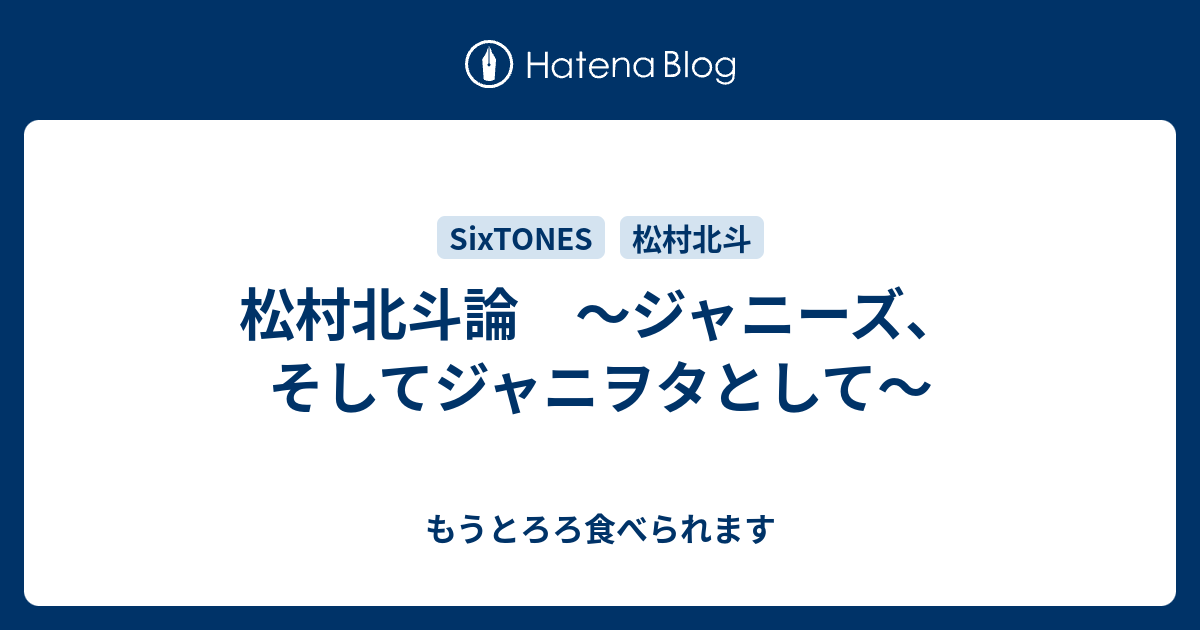 松村北斗論 〜ジャニーズ、そしてジャニヲタとして〜 - もう