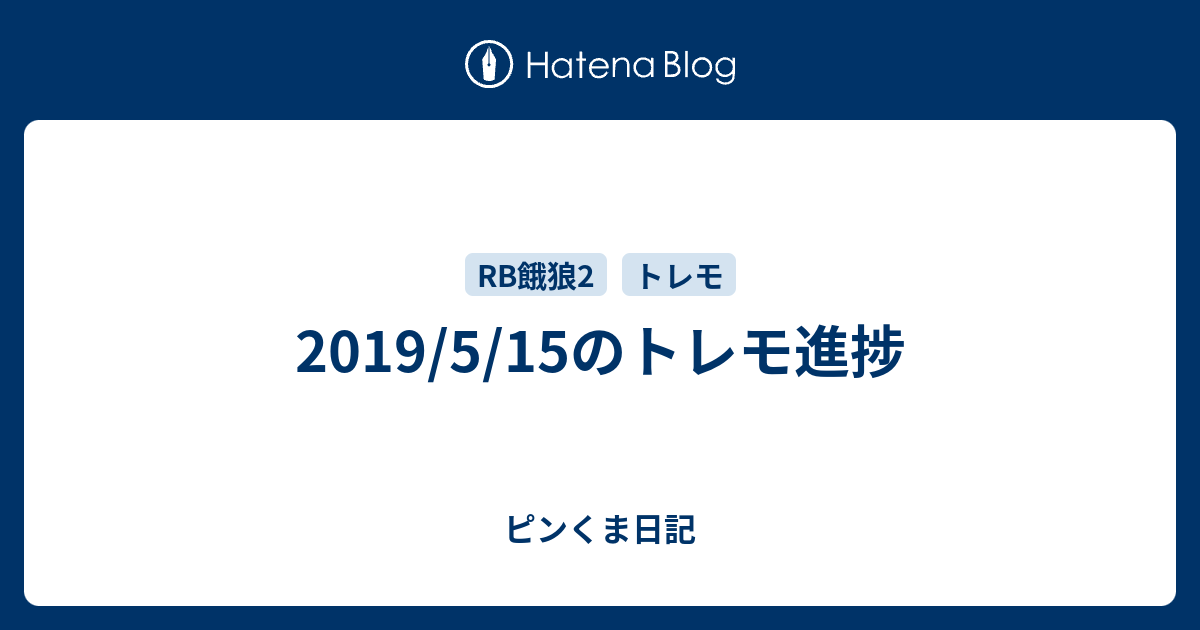 19 5 15のトレモ進捗 ピンくま日記