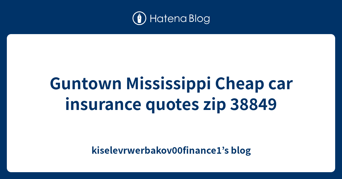 Guntown Mississippi Cheap car insurance quotes zip 38849