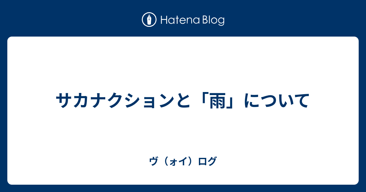 サカナクションと 雨 について ヴ ォイ ログ