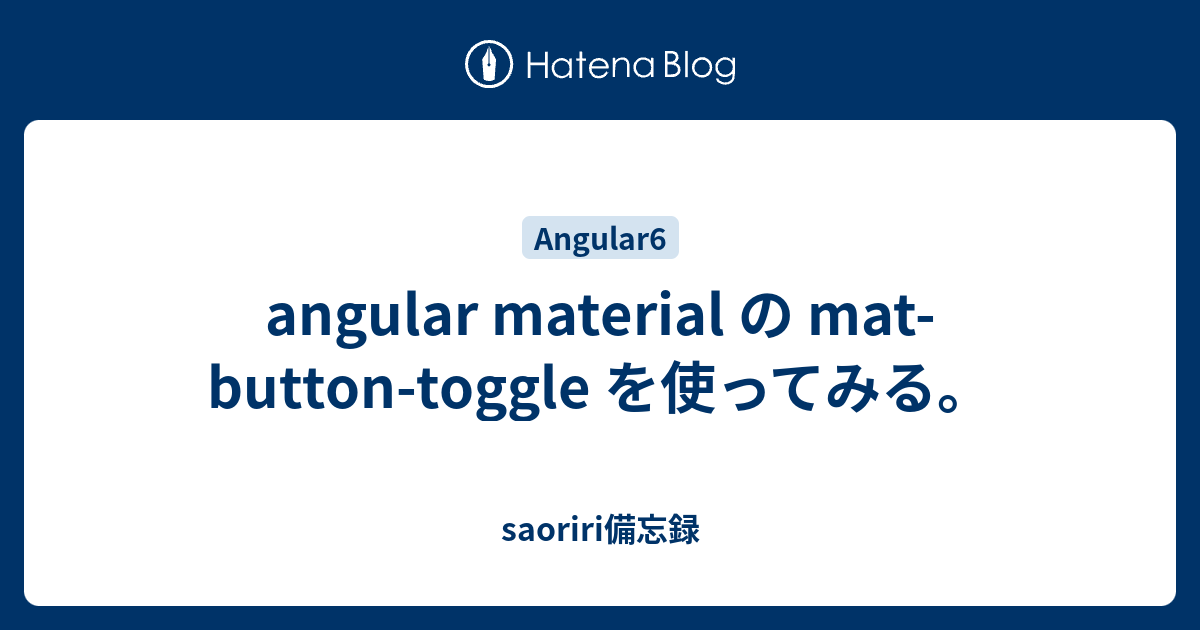 angular material の matbuttontoggle を使ってみる。 saoriri備忘録