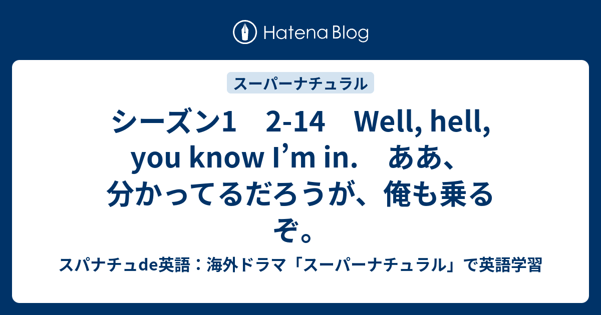 シーズン1 2 14 Well Hell You Know I M In ああ 分かってるだろうが 俺も乗るぞ スパナチュde英語 海外ドラマ スーパーナチュラル で英語学習