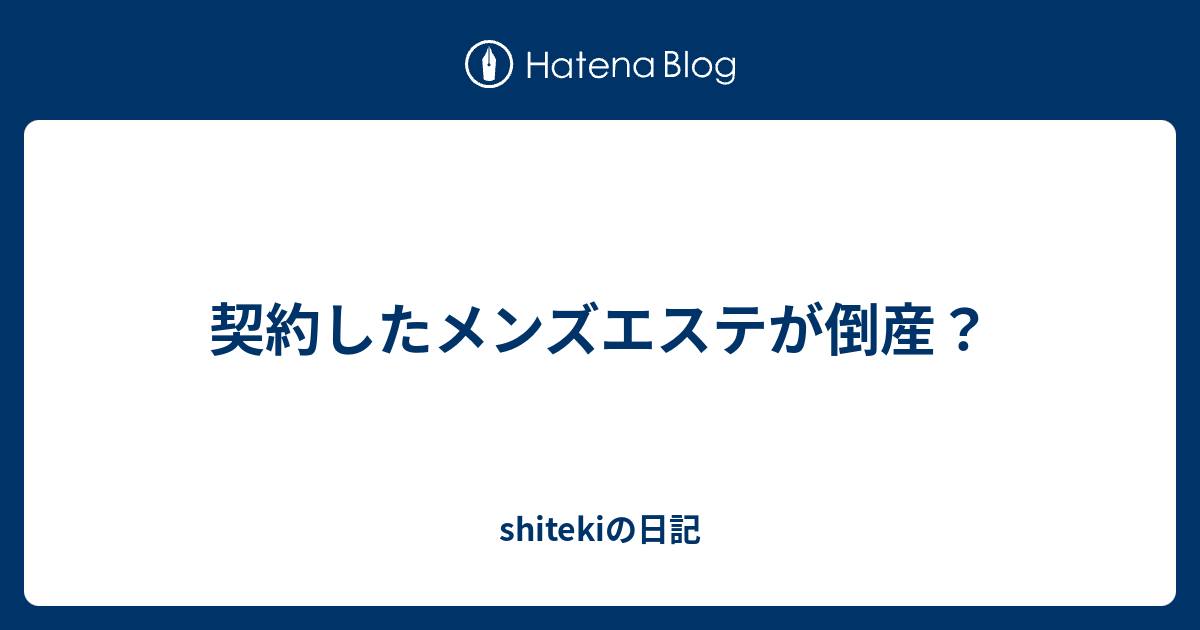 契約したメンズエステが倒産 Shitekiの日記