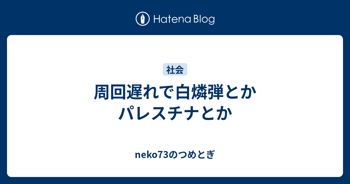 周回遅れで白燐弾とかパレスチナとか Neko73のつめとぎ