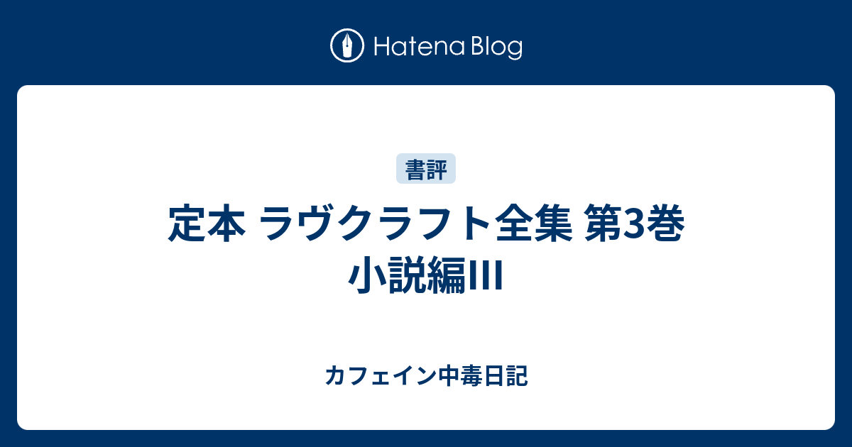 定本 ラヴクラフト全集 第3巻 小説編iii カフェイン中毒日記