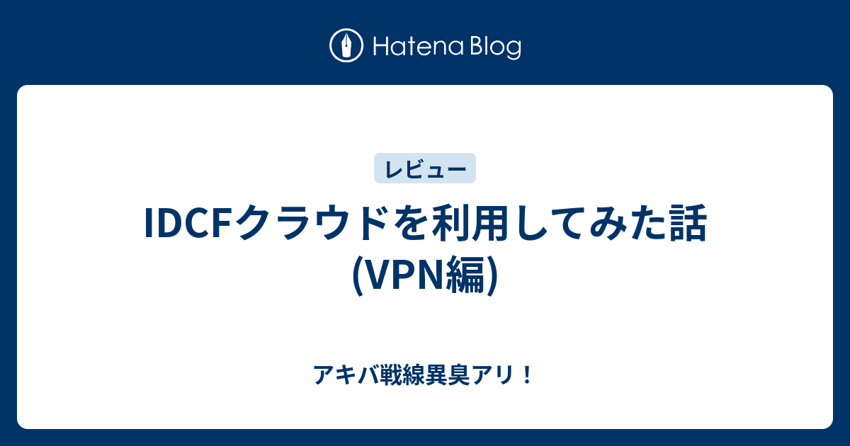 Idcfクラウドを利用してみた話 Vpn編 アキバ戦線異臭アリ