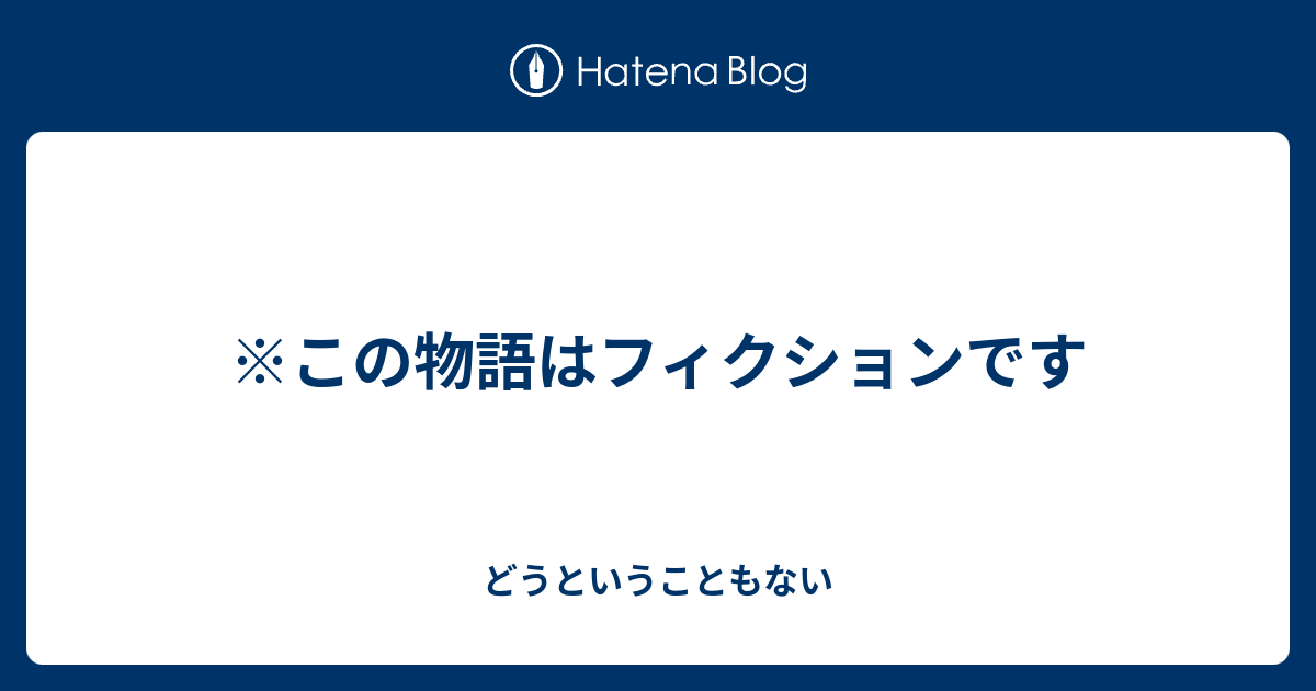 この物語はフィクションです どうということもない