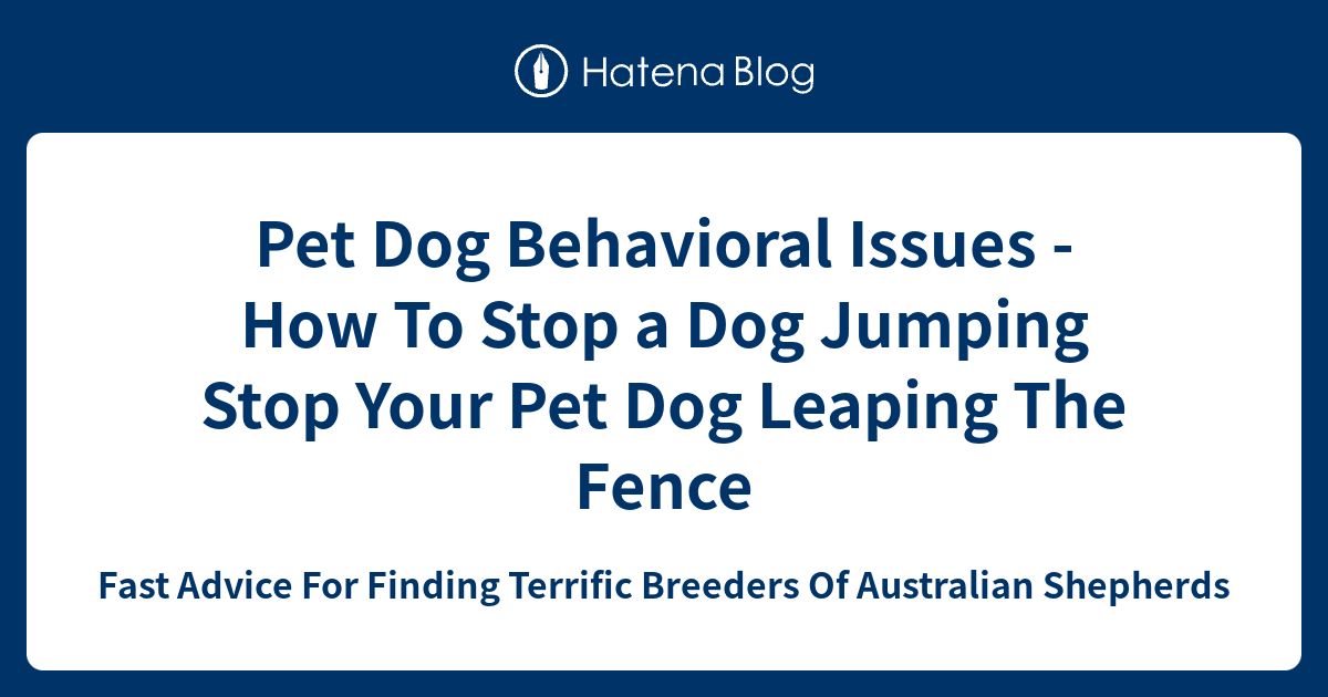 Pet Dog Behavioral Issues How To Stop a Dog Jumping Stop Your Pet Dog
