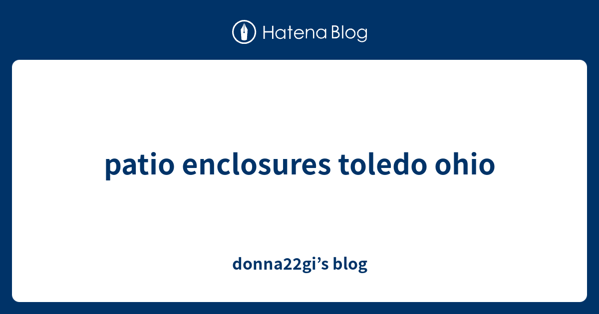 patio enclosures toledo ohio donna22gi’s blog