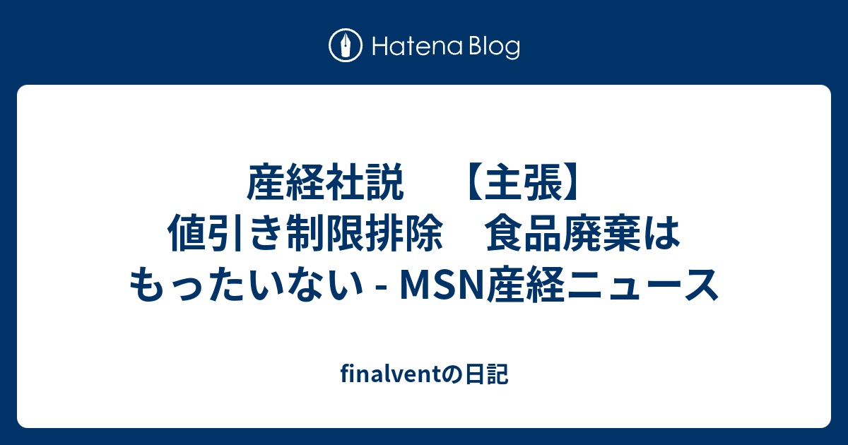 finalventの日記  産経社説　【主張】値引き制限排除　食品廃棄はもったいない - MSN産経ニュース