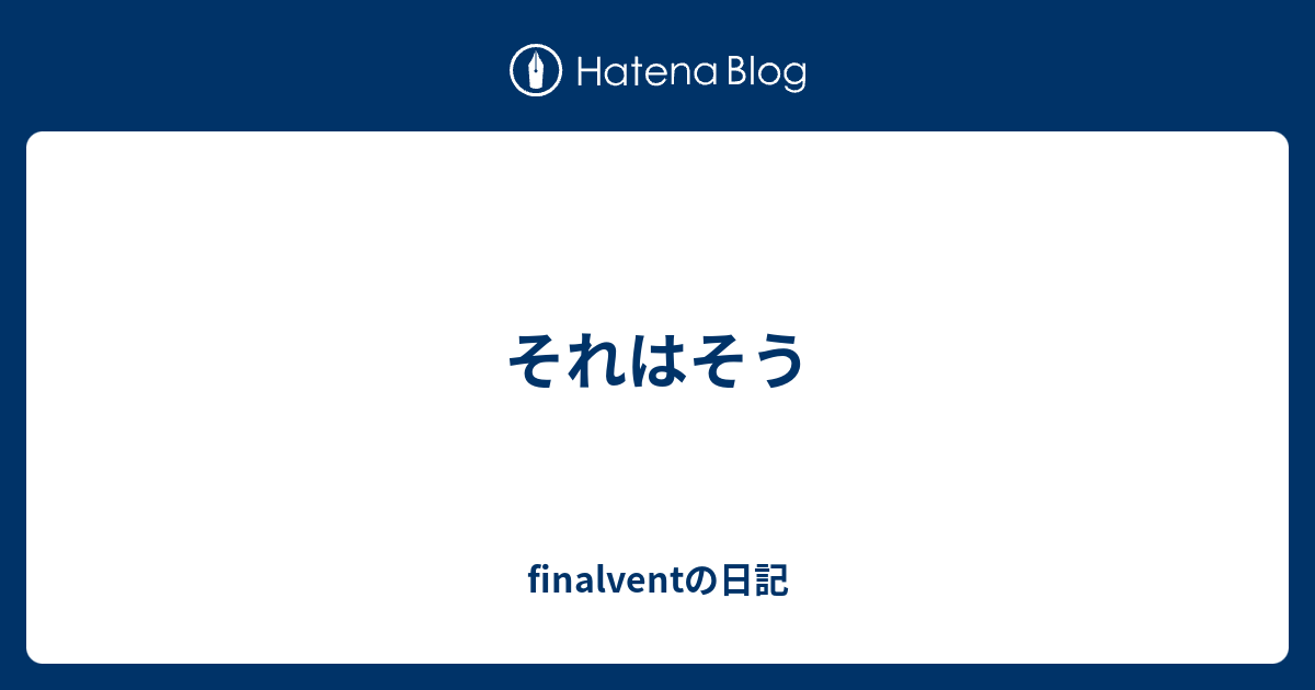 それはそう Finalventの日記