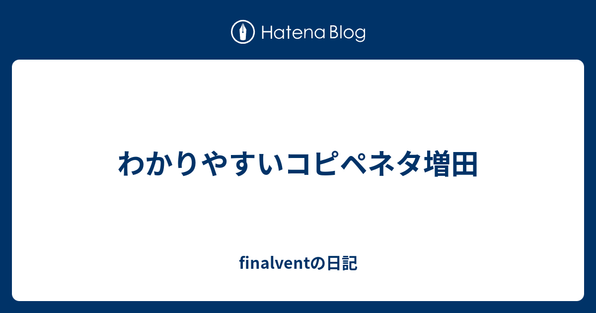 わかりやすいコピペネタ増田 Finalventの日記