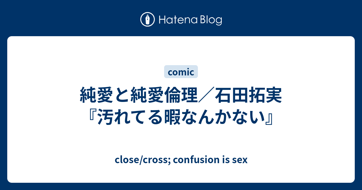 純愛と純愛倫理 石田拓実 汚れてる暇なんかない Close Cross Confusion Is Sex