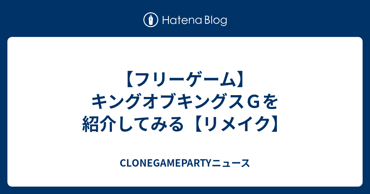 フリーゲーム キングオブキングスｇを紹介してみる リメイク Clonegamepartyニュース