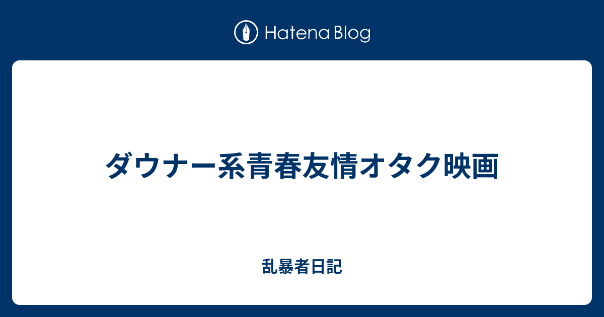 ダウナー系青春友情オタク映画 乱暴者日記
