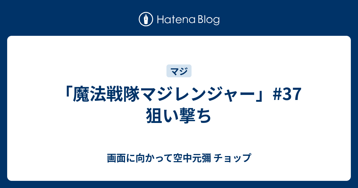 魔法戦隊マジレンジャー 37 狙い撃ち 画面に向かって空中元彌 チョップ