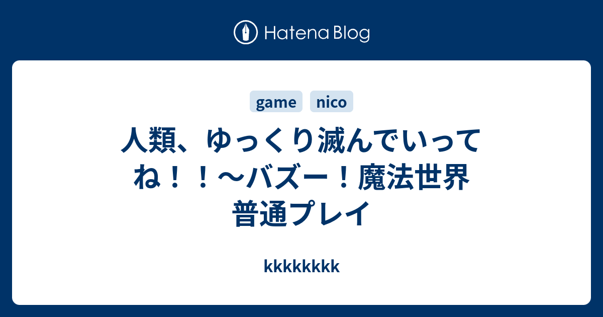 人類 ゆっくり滅んでいってね バズー 魔法世界 普通プレイ Kkkkkkkk