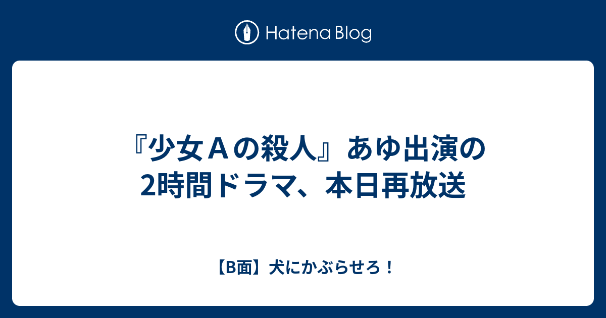 少女ａの殺人 あゆ出演の2時間ドラマ 本日再放送 B面 犬にかぶらせろ