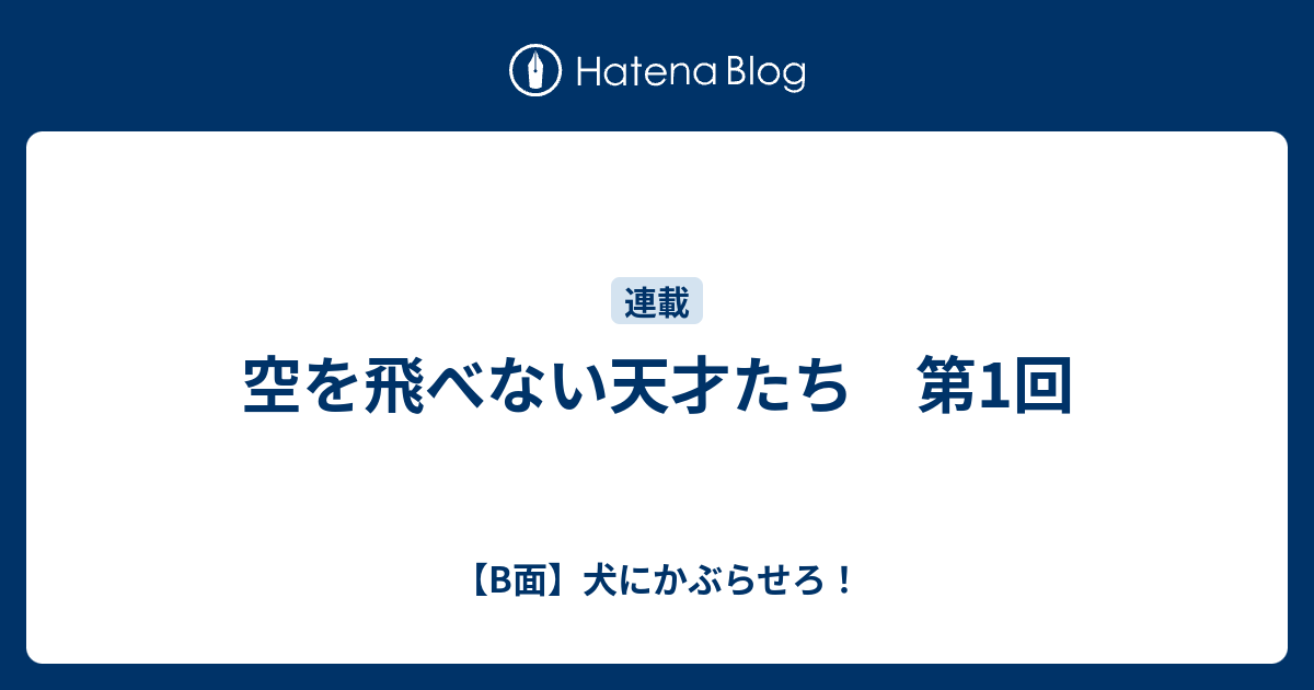 空を飛べない天才たち 第1回 B面 犬にかぶらせろ