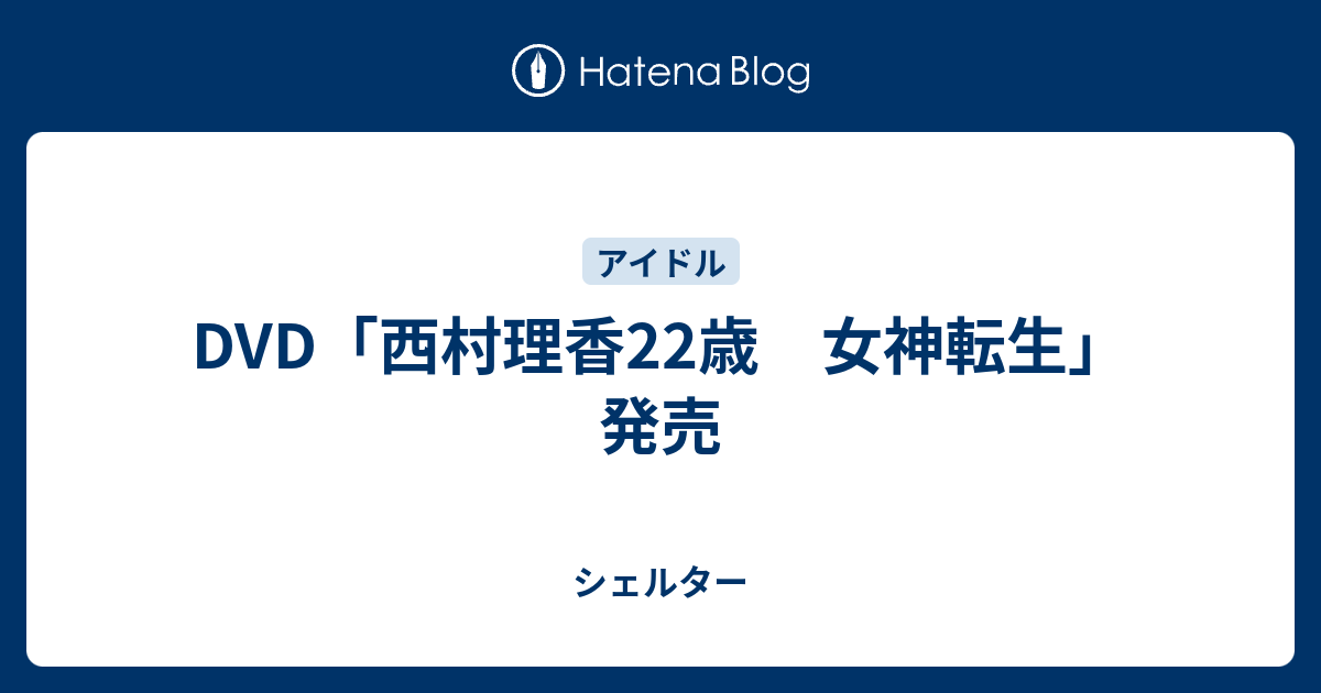 DVD「西村理香22歳 女神転生」発売 - シェルター