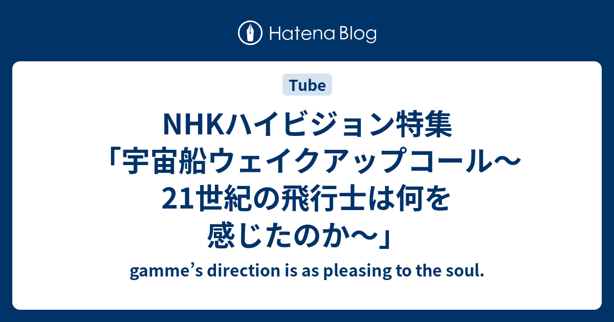 Nhkハイビジョン特集 宇宙船ウェイクアップコール 21世紀の飛行士は何を感じたのか Gamme S Direction Is As Pleasing To The Soul