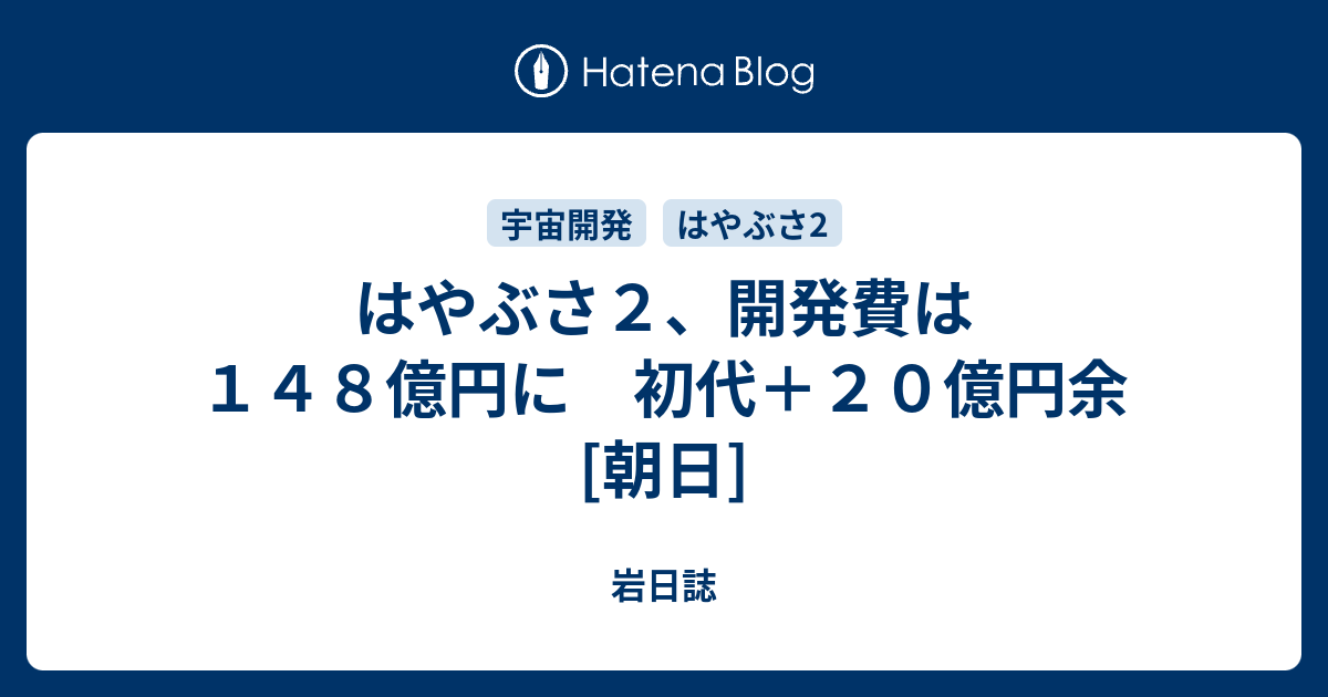 はやぶさ２ 開発費は１４８億円に 初代 ２０億円余 朝日 岩日誌