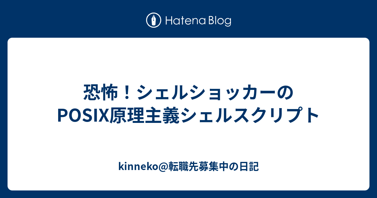 恐怖 シェルショッカーの Posix原理主義シェルスクリプト Kinneko 転職先募集中の日記