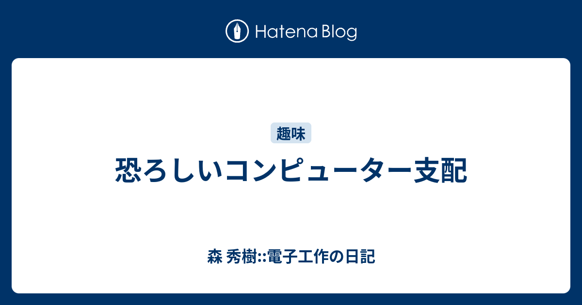 森 秀樹::電子工作の日記  恐ろしいコンピューター支配