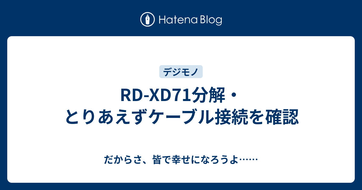 Rd Xd71分解 とりあえずケーブル接続を確認 だからさ 皆で幸せになろうよ