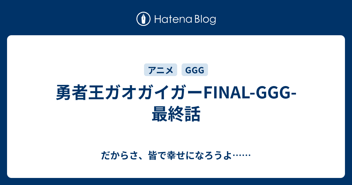 勇者王ガオガイガーfinal Ggg 最終話 だからさ 皆で幸せになろうよ