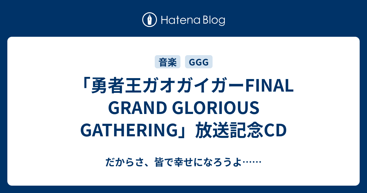 勇者王ガオガイガーFINAL GRAND GLORIOUS GATHERING」放送記念CD - だからさ、皆で幸せになろうよ……