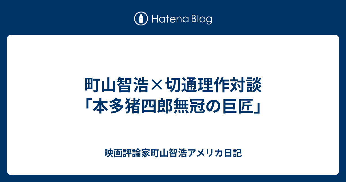 町山智浩×切通理作対談「本多猪四郎無冠の巨匠」 - 映画評論家町山智浩