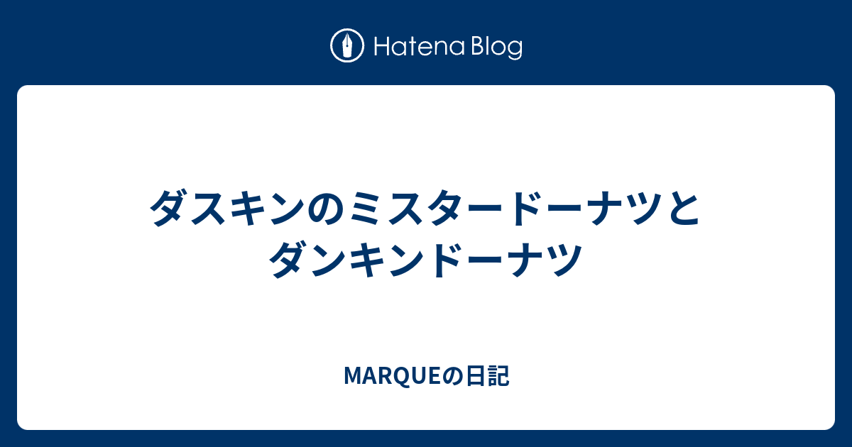 ダスキンのミスタードーナツとダンキンドーナツ Marqueの日記