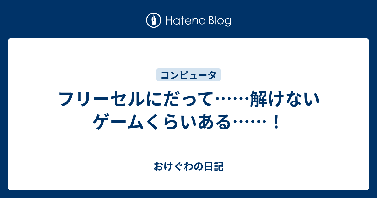 フリーセルにだって 解けないゲームくらいある おけぐわの日記