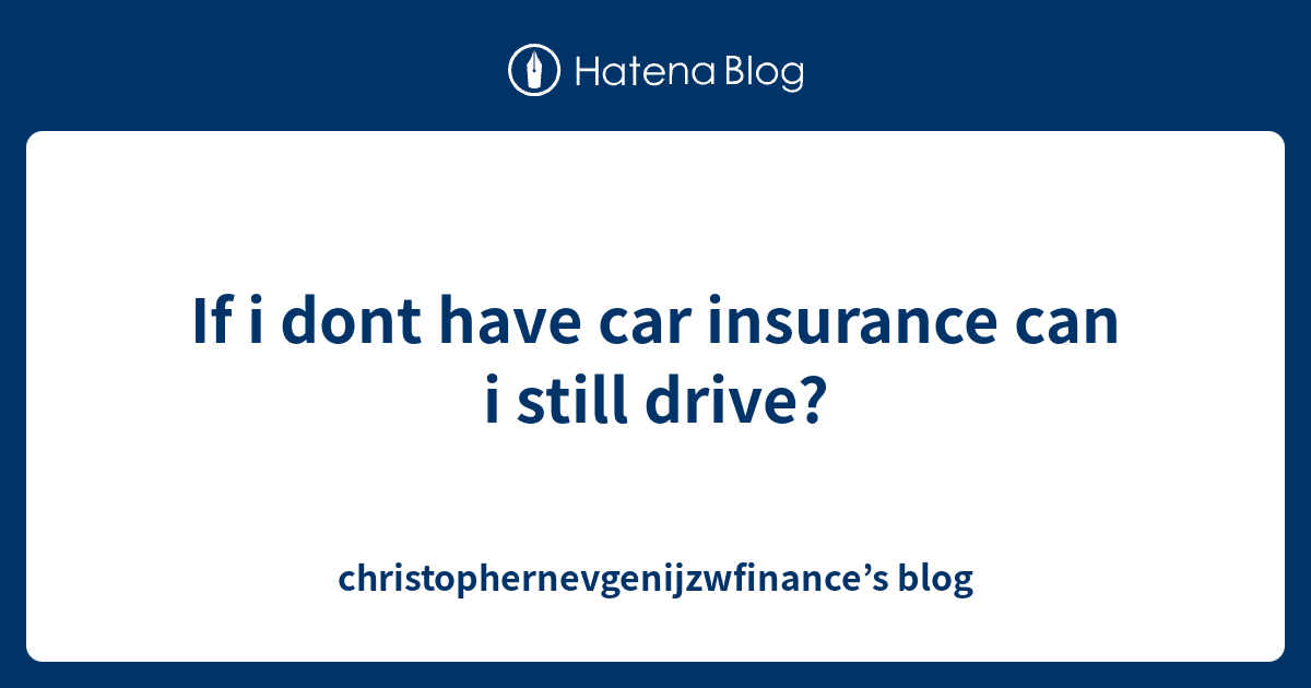 If i dont have car insurance can i still drive
