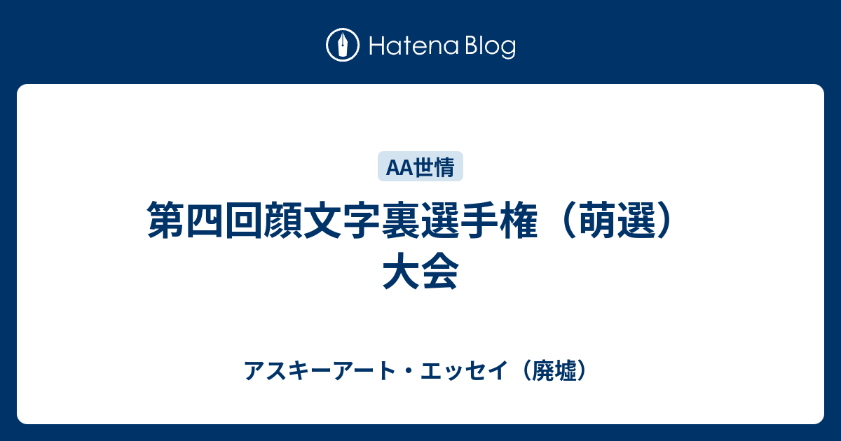 第四回顔文字裏選手権 萌選 大会 アスキーアート エッセイ 廃墟