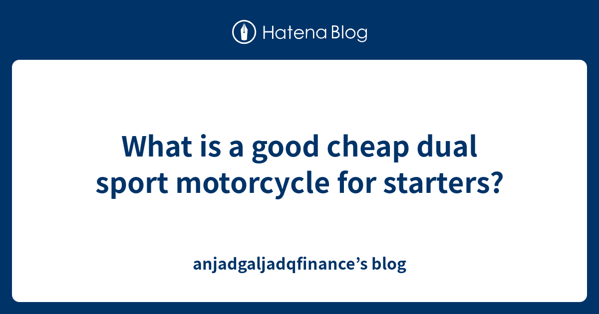 What is a good cheap dual sport motorcycle for starters