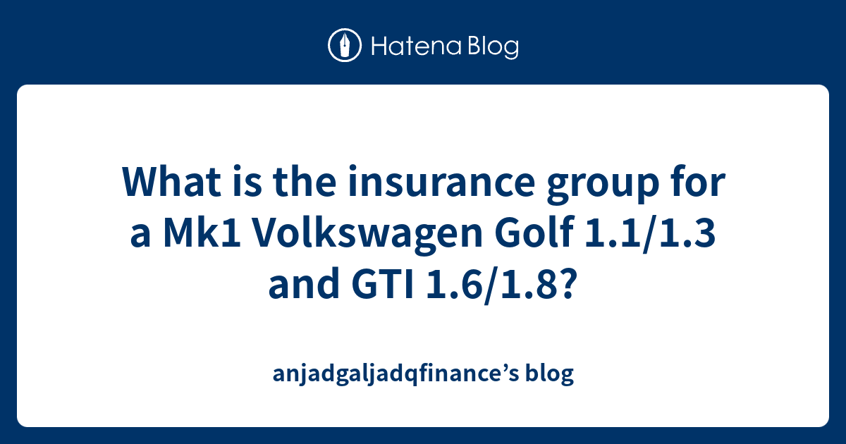 What is the insurance group for a Mk1 Volkswagen Golf 1.1/1.3 and GTI 1 ...
