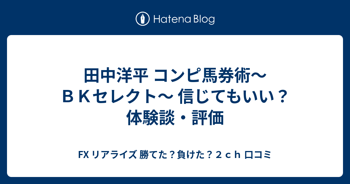 田中洋平 コンピ馬券術 ｂｋセレクト 信じてもいい 体験談 評価 Fx リアライズ 勝てた 負けた ２ｃｈ 口コミ