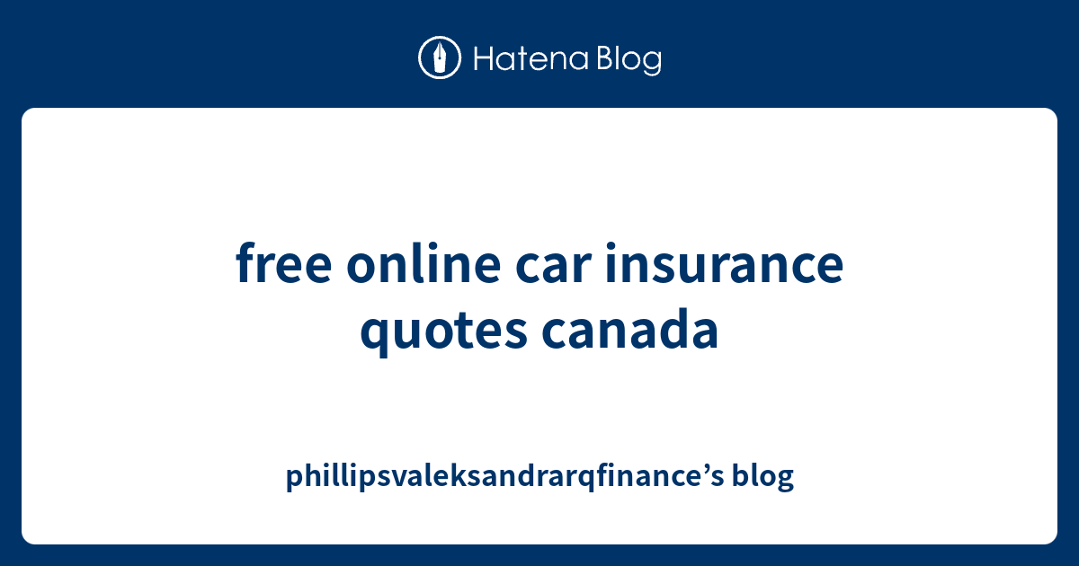 free online car insurance quotes canada - phillipsvaleksandrarqfinance